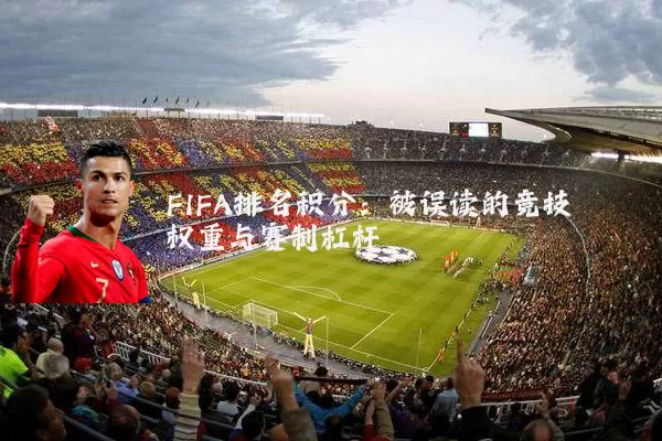 FIFA排名积分：被误读的竞技权重与赛制杠杆