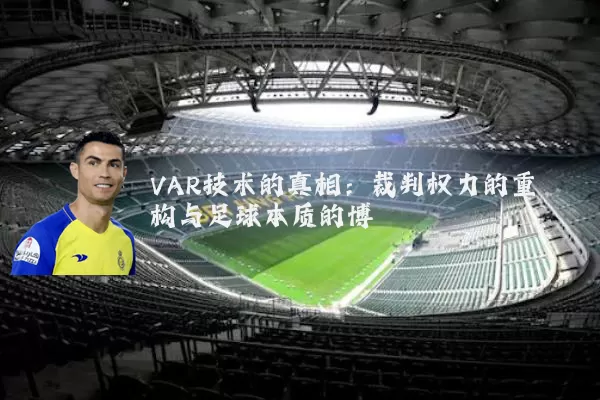 VAR技术的真相：裁判权力的重构与足球本质的博弈