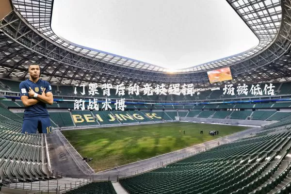 门票背后的竞技逻辑:一场被低估的战术博弈