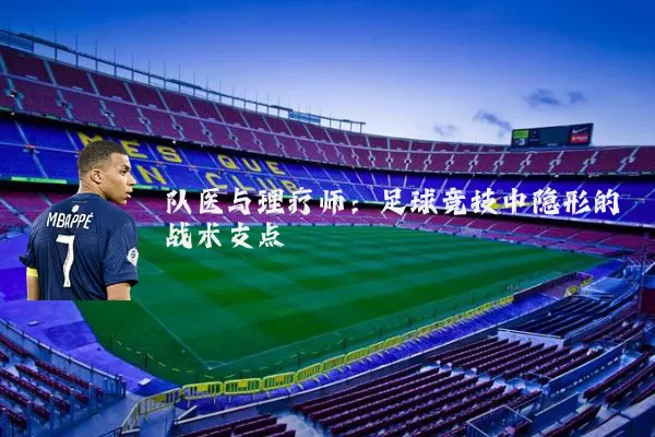 队医与理疗师：足球竞技中隐形的战术支点
