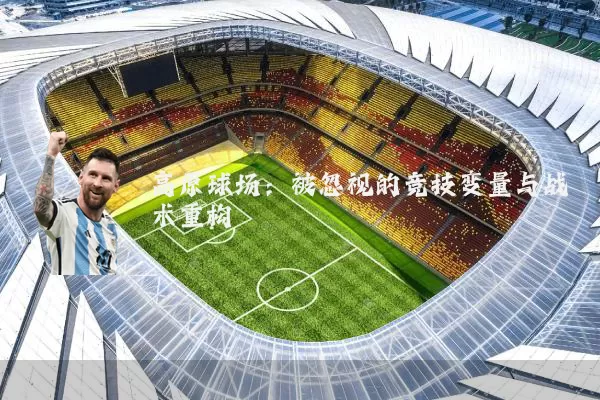 高原球场:被忽视的竞技变量与战术重构