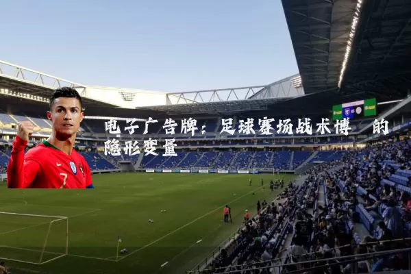 电子广告牌：足球赛场战术博弈的隐形变量